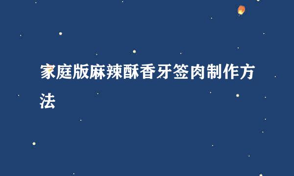 家庭版麻辣酥香牙签肉制作方法