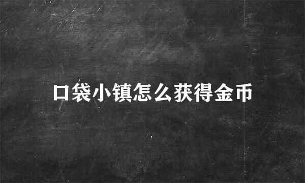 口袋小镇怎么获得金币