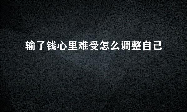 输了钱心里难受怎么调整自己