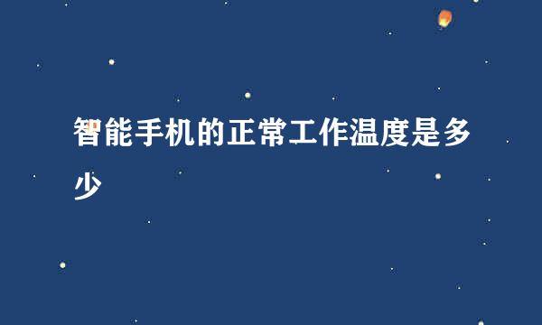 智能手机的正常工作温度是多少