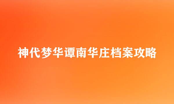 神代梦华谭南华庄档案攻略