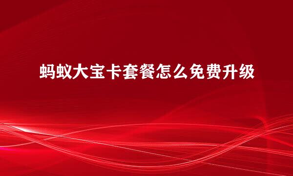 蚂蚁大宝卡套餐怎么免费升级