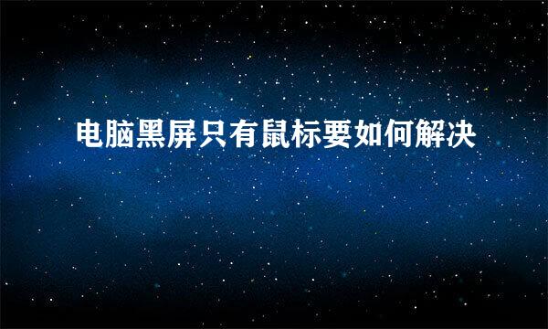 电脑黑屏只有鼠标要如何解决