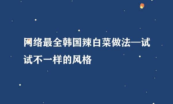 网络最全韩国辣白菜做法—试试不一样的风格