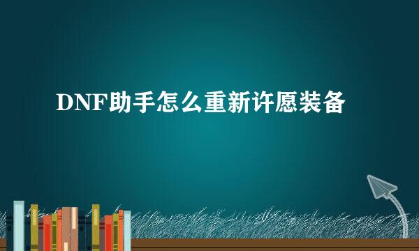 DNF助手怎么重新许愿装备