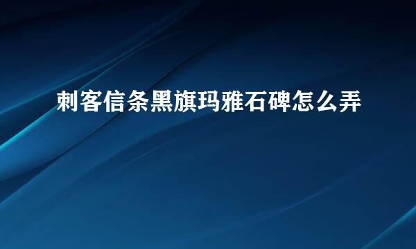 刺客信条黑旗玛雅石碑怎么弄