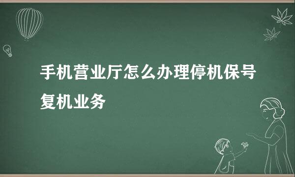 手机营业厅怎么办理停机保号复机业务