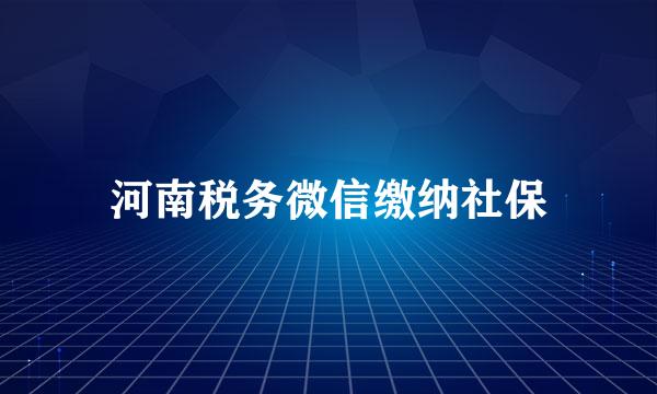 河南税务微信缴纳社保
