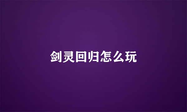 剑灵回归怎么玩