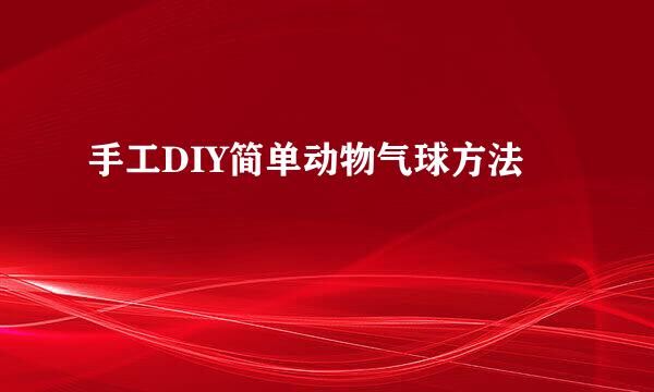 手工DIY简单动物气球方法