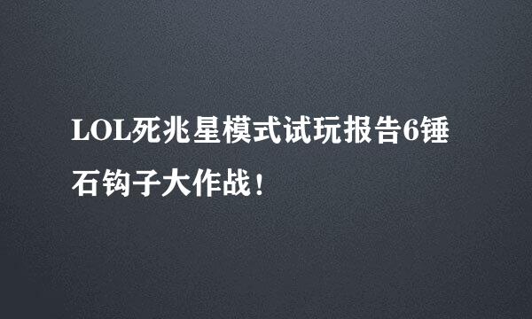 LOL死兆星模式试玩报告6锤石钩子大作战！