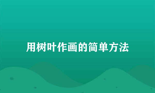 用树叶作画的简单方法