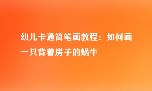 幼儿卡通简笔画教程：如何画一只背着房子的蜗牛