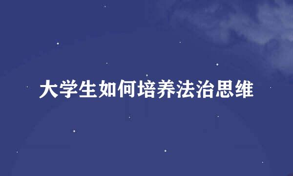 大学生如何培养法治思维