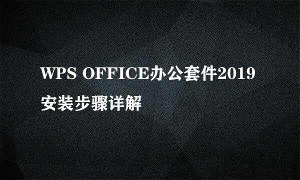 WPS OFFICE办公套件2019安装步骤详解