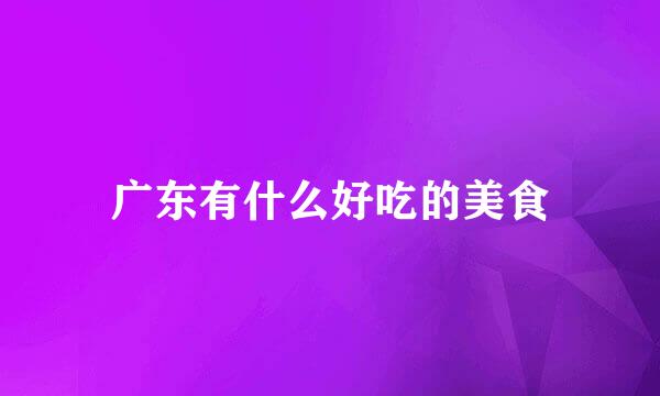 广东有什么好吃的美食