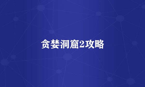 贪婪洞窟2攻略