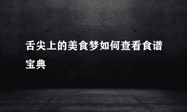 舌尖上的美食梦如何查看食谱宝典