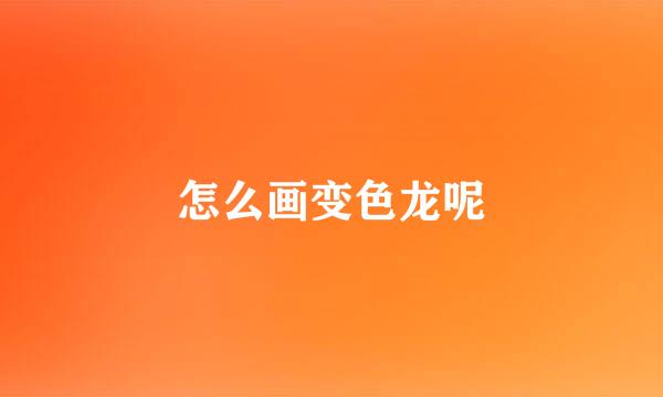 怎么画变色龙呢