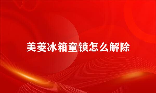 美菱冰箱童锁怎么解除