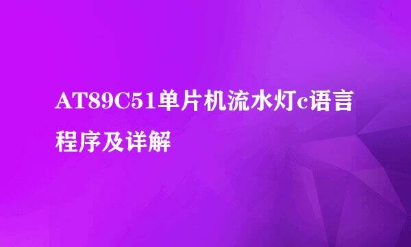 AT89C51单片机流水灯c语言程序及详解