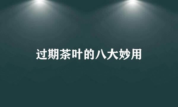 过期茶叶的八大妙用
