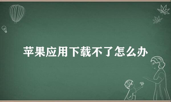 苹果应用下载不了怎么办