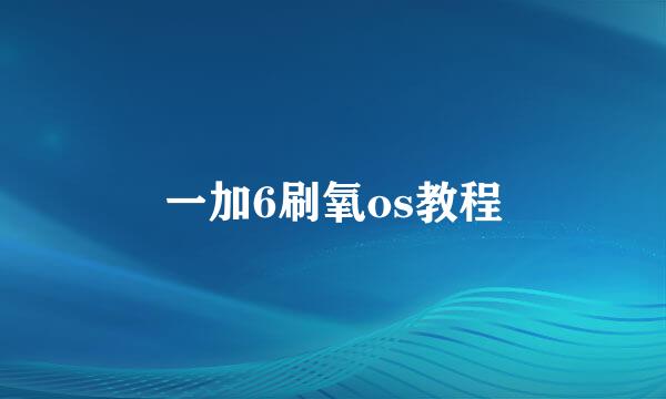 一加6刷氧os教程