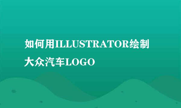 如何用ILLUSTRATOR绘制大众汽车LOGO