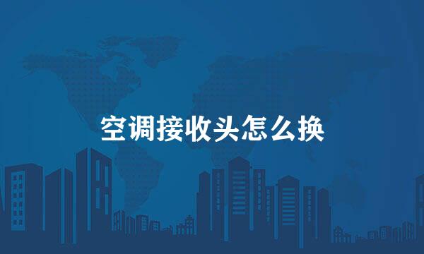 空调接收头怎么换