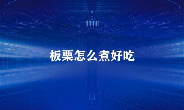 板栗怎么煮好吃