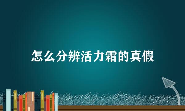 怎么分辨活力霜的真假