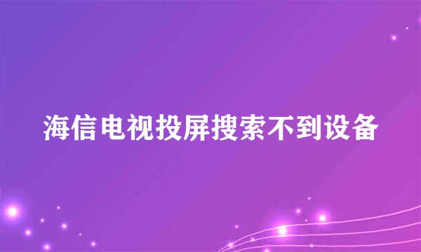 海信电视投屏搜索不到设备
