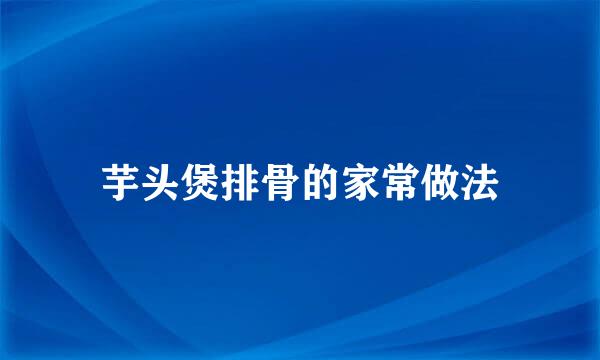 芋头煲排骨的家常做法