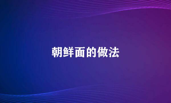 朝鲜面的做法