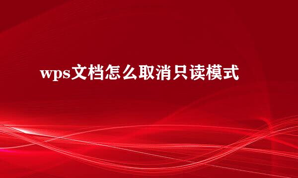 wps文档怎么取消只读模式