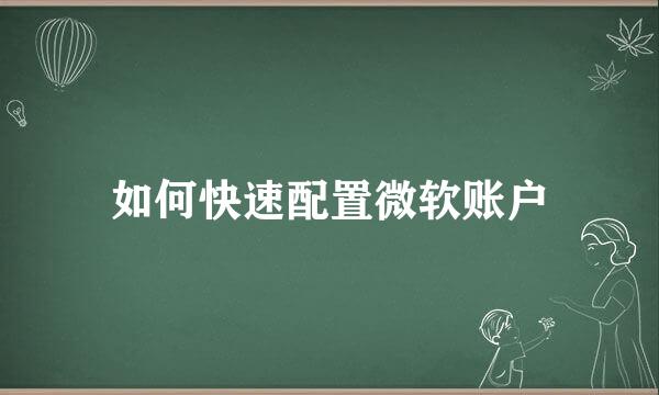 如何快速配置微软账户