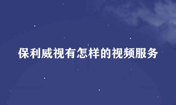 保利威视有怎样的视频服务