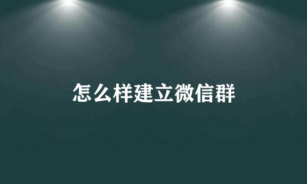 怎么样建立微信群