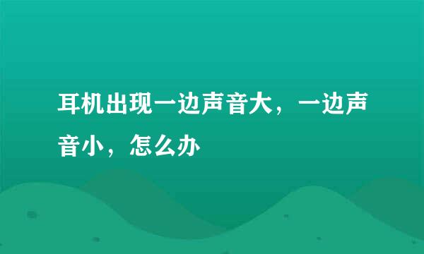 耳机出现一边声音大，一边声音小，怎么办
