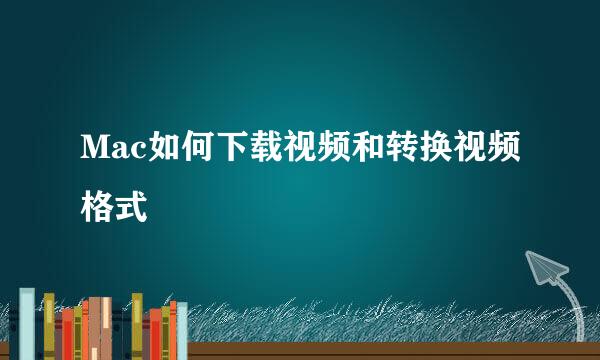 Mac如何下载视频和转换视频格式