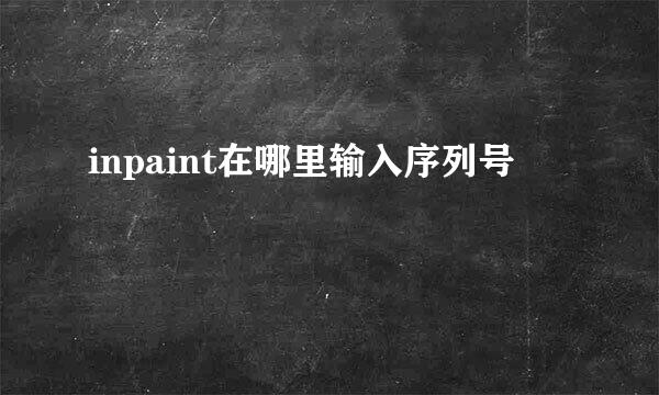 inpaint在哪里输入序列号