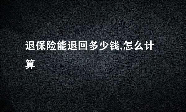 退保险能退回多少钱,怎么计算
