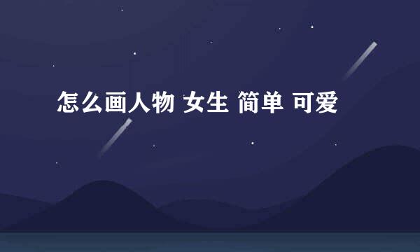 怎么画人物 女生 简单 可爱