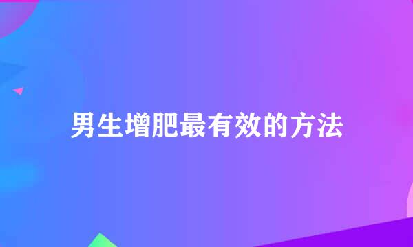 男生增肥最有效的方法