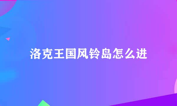 洛克王国风铃岛怎么进