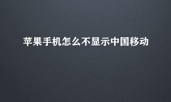 苹果手机怎么不显示中国移动