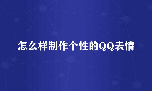怎么样制作个性的QQ表情