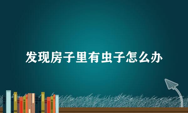 发现房子里有虫子怎么办