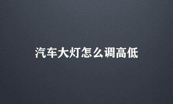 汽车大灯怎么调高低